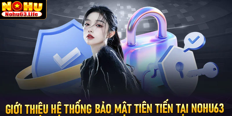 Giới thiệu hệ thống bảo mật tiên tiến tại Nohu63