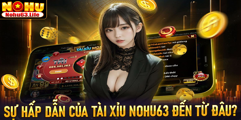 Sự hấp dẫn của sảnh game tài xỉu Nohu63 đến từ đâu?