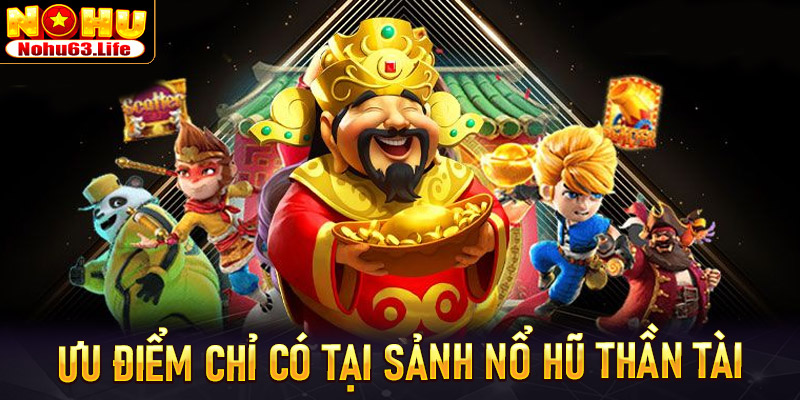 Thông tin về ưu điểm chỉ có tại sảnh nổ hũ thần tài